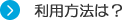 利用方法は？