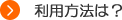 利用方法は？